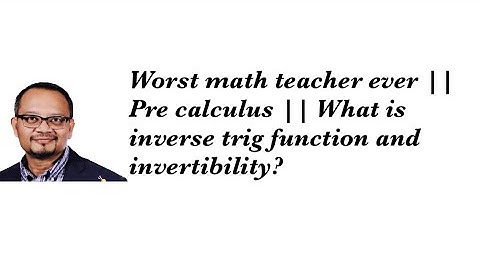 Worst math teacher ever || Pre calculus || What is inverse trig function and invertibility?