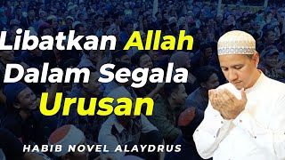 LIBATKAN ALLAH SWT DALAM SETIAP PERMASALAHAN - HABIB NOVEL ALAYDRUS SOLO