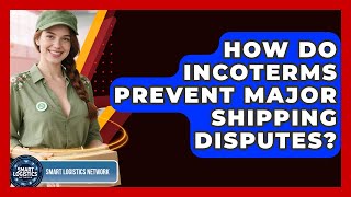 How Do Incoterms Prevent Major Shipping Disputes? - Smart Logistics Network