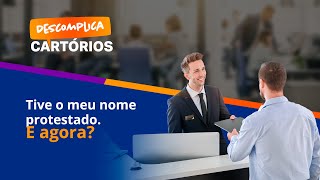 Descomplica Cartórios - Tive Meu Nome Protestado, E Agora?