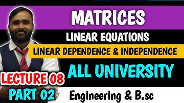 MATRICES | LINEAR DEPENDENCE AND INDEPENDENCE | LINEAR EQUATIONS |LECTURE 08|PART 2|PRADEEP GIRI SIR