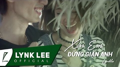 Lynk Lee - XIN EM ĐỪNG GIẬN ANH (Official MV)