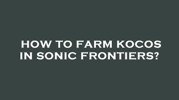 How to farm kocos in sonic frontiers?
