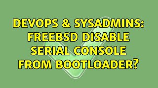 DevOps & SysAdmins: FreeBSD Disable Serial Console from Bootloader?