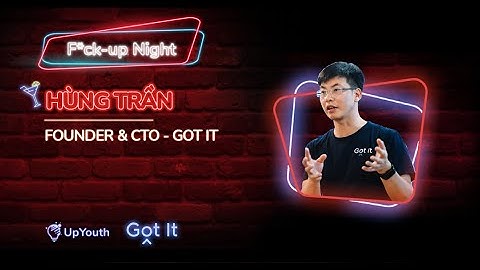 Câu chuyện khởi nghiệp từ Silicon Valley - Hùng Trần - Founder & CTO Got It | F*ckup Night EP3