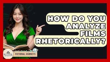 How Do You Analyze Films Rhetorically? - Fictional Journeys