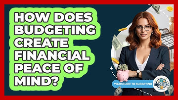 How Does Budgeting Create Financial Peace Of Mind? - Your Guide to Budgeting