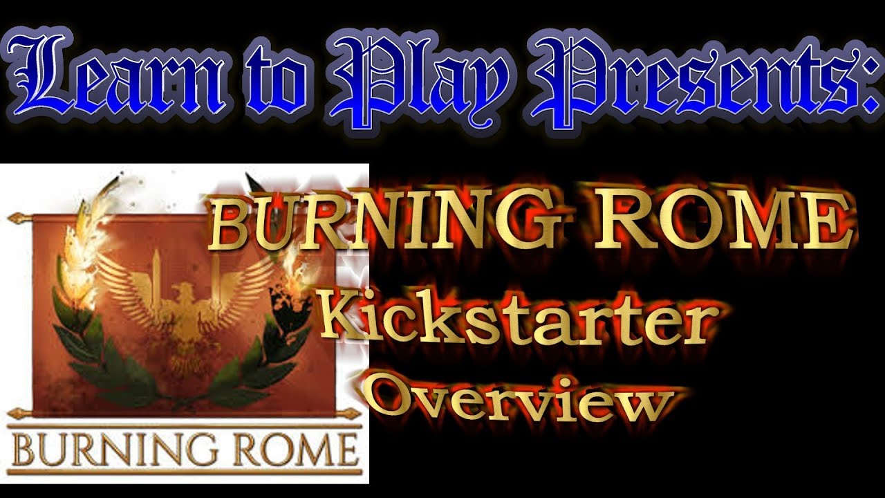 Learn to Play Presents: Kickstarter Overview for Burning Rome