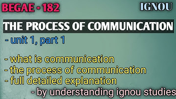 BEGAE-182, THE PROCESS OF COMMUNICATION , part 1st , full detailed explanation