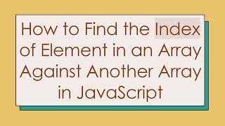 How to Find the Index of Element in an Array Against Another Array in JavaScript