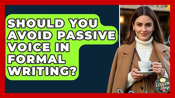 Should You Avoid Passive Voice In Formal Writing? - Lexicon Lounge