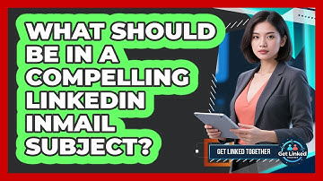 What Should Be In A Compelling LinkedIn InMail Subject?