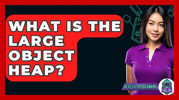 What Is The Large Object Heap? - Next LVL Programming