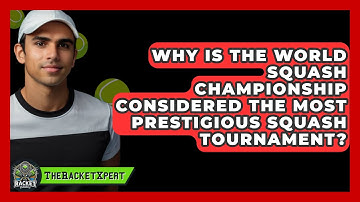 Why Is The World Squash Championship Considered The Most Prestigious Squash Tournament?
