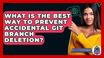 What Is The Best Way To Prevent Accidental Git Branch Deletion? - Next LVL Programming