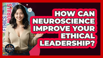 How Can Neuroscience Improve Your Ethical Leadership? - The Ethical Compass