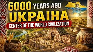 Why 6000 Years Ago the Center of World Civilization Was in Ukraine