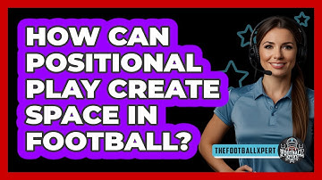 How Can Positional Play Create Space In Football? - The Football Xpert