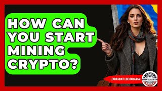 How Can You Start Mining Crypto? - Learn About Libertarianism