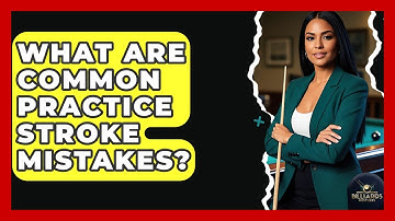 What Are Common Practice Stroke Mistakes? - Billiards Hustlers