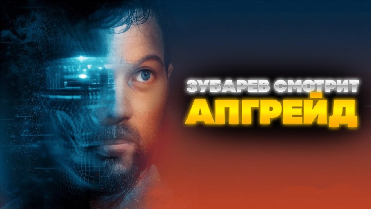 ЗУБАРЕВ СМОТРИТ АПГРЕЙД | ЛУЧШЕЕ С ПРОСМОТРА | РЕАКЦИЯ ЗУБАРЕВА НА ФИЛЬМ АПГРЕЙД