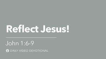 Reflect Jesus! | John 1:6–9 | Our Daily Bread Video Devotional