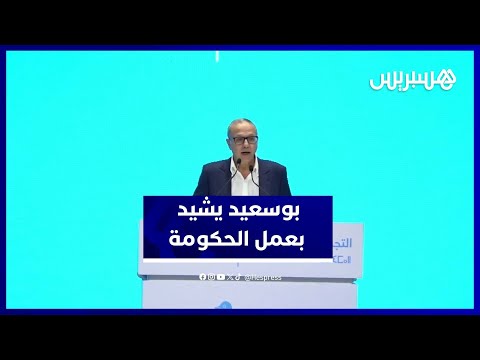 بوسعيد عمل حكومة أخنوش سيبقى مسجلا في التاريخ ونتائجها ستظهر مستقبلا