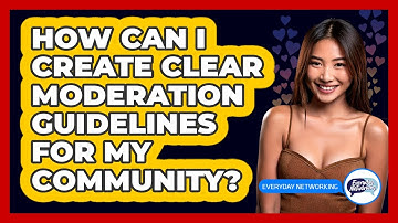 How Can I Create Clear Moderation Guidelines For My Community? - Everyday-Networking
