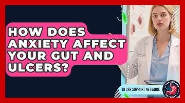 How Does Anxiety Affect Your Gut And Ulcers? - Ulcer Support Network