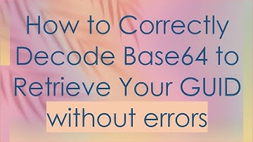 How to Correctly Decode Base64 to Retrieve Your GUID without errors