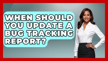 When Should You Update a Bug Tracking Report? - Learn To Troubleshoot