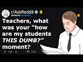 Teachers Reveal Dumbest Students OF ALL TIME (r/AskReddit)