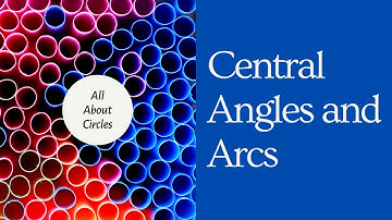 Circles - Central Angles and Arcs