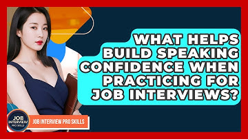 What Helps Build Speaking Confidence When Practicing For Job Interviews? - Job Interview Pro Skills