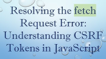 Resolving the fetch Request Error: Understanding CSRF Tokens in JavaScript