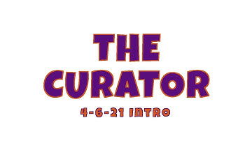 The Curator Intro for episode 4-6-21