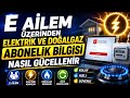 E AİLEM ÜZERİNDEN ELEKTRİK VE DOĞALGAZ ABONELİK NASIL GÜNCELLENİR ?