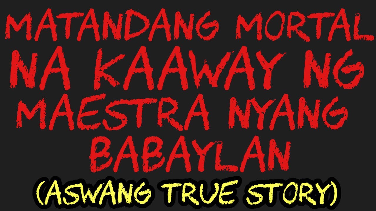 MATANDANG MORTAL NA KAAWAY NG MAESTRA NYANG BABAYLAN (Aswang True Story)