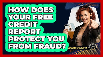 How Does Your Free Credit Report Protect You From Fraud? - Consumer Laws For You