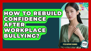 How To Rebuild Confidence After Workplace Bullying? - PTSD Support Channel