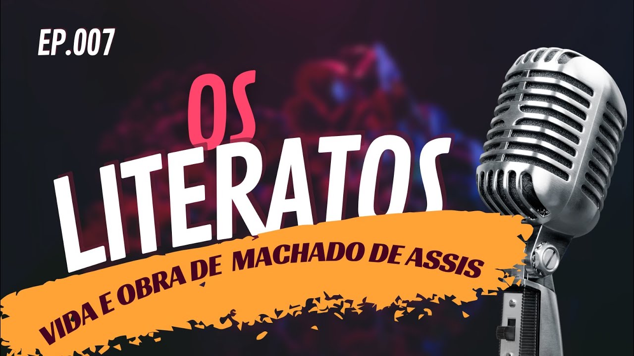 Os Literatos 007 - Vida e obra de Machado de Assis