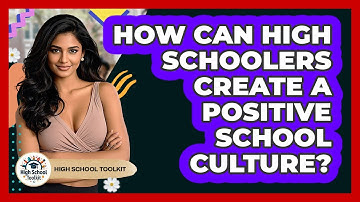 How Can High Schoolers Create A Positive School Culture? - High School Toolkit