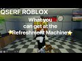 Qserf roblox  what can you get at the refreshment machine kinda outdated