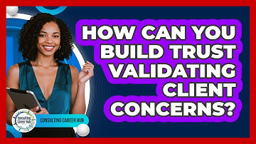 How Can You Build Trust Validating Client Concerns?