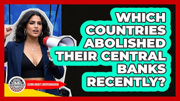 Which Countries Abolished Their Central Banks Recently? - Learn About Libertarianism