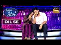 &quot;Kal Ki Haseen Mulaqat&quot; पे इस जोड़ी की Singing सबको लगी Superb | Indian Idol 12 | Dil Se