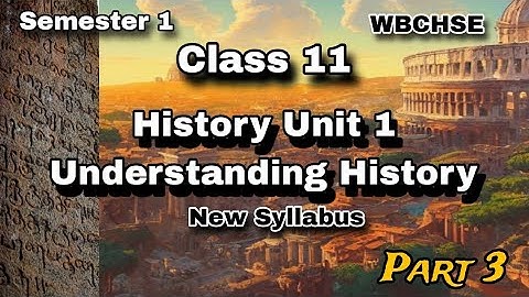 UNIT 1 UNDERSTANDING HISTORY 🐾| SEMESTER 1| CLASS 11 |WEST BENGAL BOARD| ARTS |PART- 3| NEW SYLLABUS