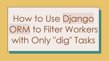 How to Use Django ORM to Filter Workers with Only "dig" Tasks