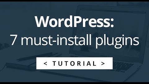 7 Plugins I install with every WordPress website + 4 extras