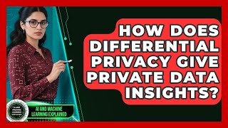 How Does Differential Privacy Give Private Data Insights? - AI and Machine Learning Explained